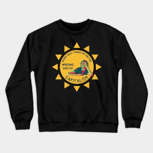 Every Day I Wake Up On The Wrong Side of Capitalism Crewneck Sweatshirt